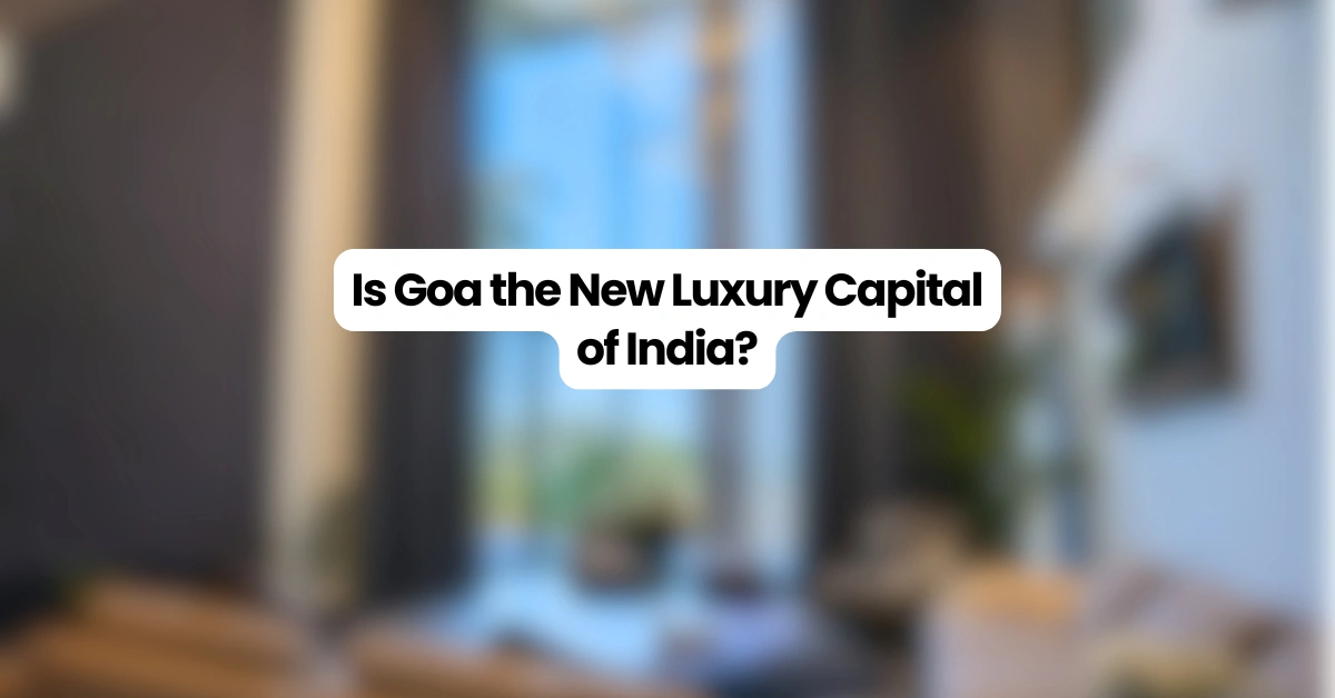 Luxury villas and gated communities in North Goa – India’s new luxury capital